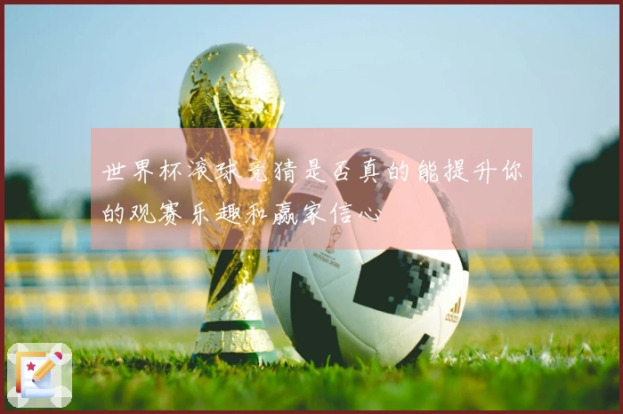 世界杯滚球竞猜是否真的能提升你的观赛乐趣和赢家信心